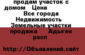 продам участок с домом › Цена ­ 1 200 000 - Все города Недвижимость » Земельные участки продажа   . Адыгея респ.